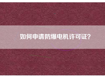 如何申請防爆電機許可證？