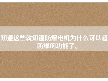 知道這些就知道防爆電機為什么可以超到防爆的功能了。