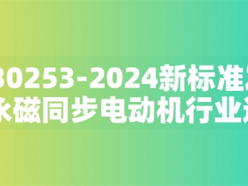 GB30253-2024新標(biāo)準(zhǔn)發(fā)布：永磁同步電動機(jī)行業(yè)迎來綠色革命