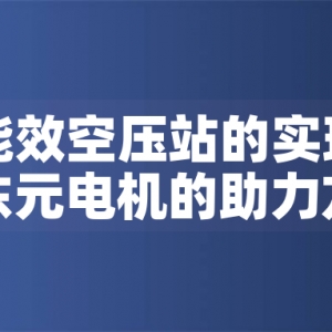 一級(jí)能效空壓站的實(shí)現(xiàn)路徑與東元電機(jī)的助力方案