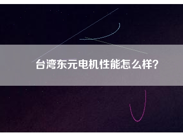 臺灣東元電機性能怎么樣？