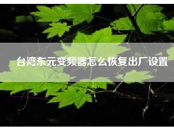 臺灣東元變頻器怎么恢復(fù)出廠設(shè)置
