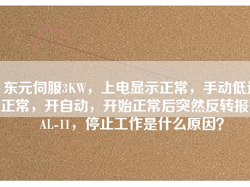 東元伺服3KW，上電顯示正常，手動低速正常，開自動，開始正常后突然反轉報警AL-11，停止工作是什么原因？