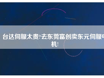 臺達伺服太貴?去東莞富創(chuàng)賣東元伺服電機!
