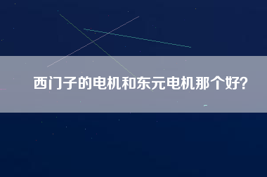 西門子的電機(jī)和東元電機(jī)那個(gè)好？