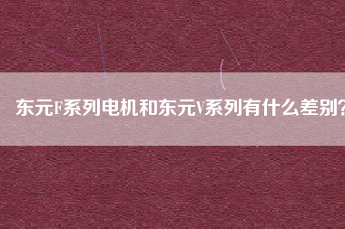 東元F系列電機和東元V系列有什么差別？