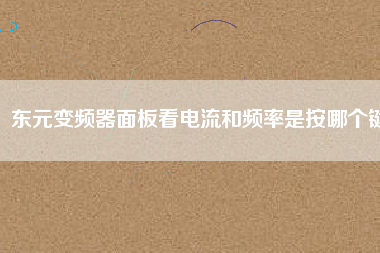 東元變頻器面板看電流和頻率是按哪個鍵