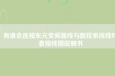 有誰會連接東元變頻器線與數(shù)控系統(tǒng)線嗎者接線圖說明書