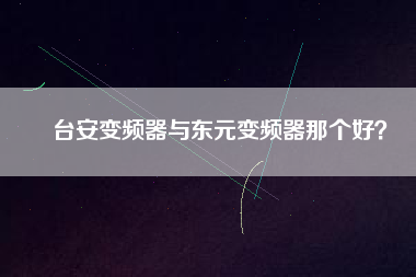 臺(tái)安變頻器與東元變頻器那個(gè)好？