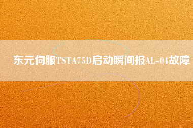 東元伺服TSTA75D啟動瞬間報AL-04故障